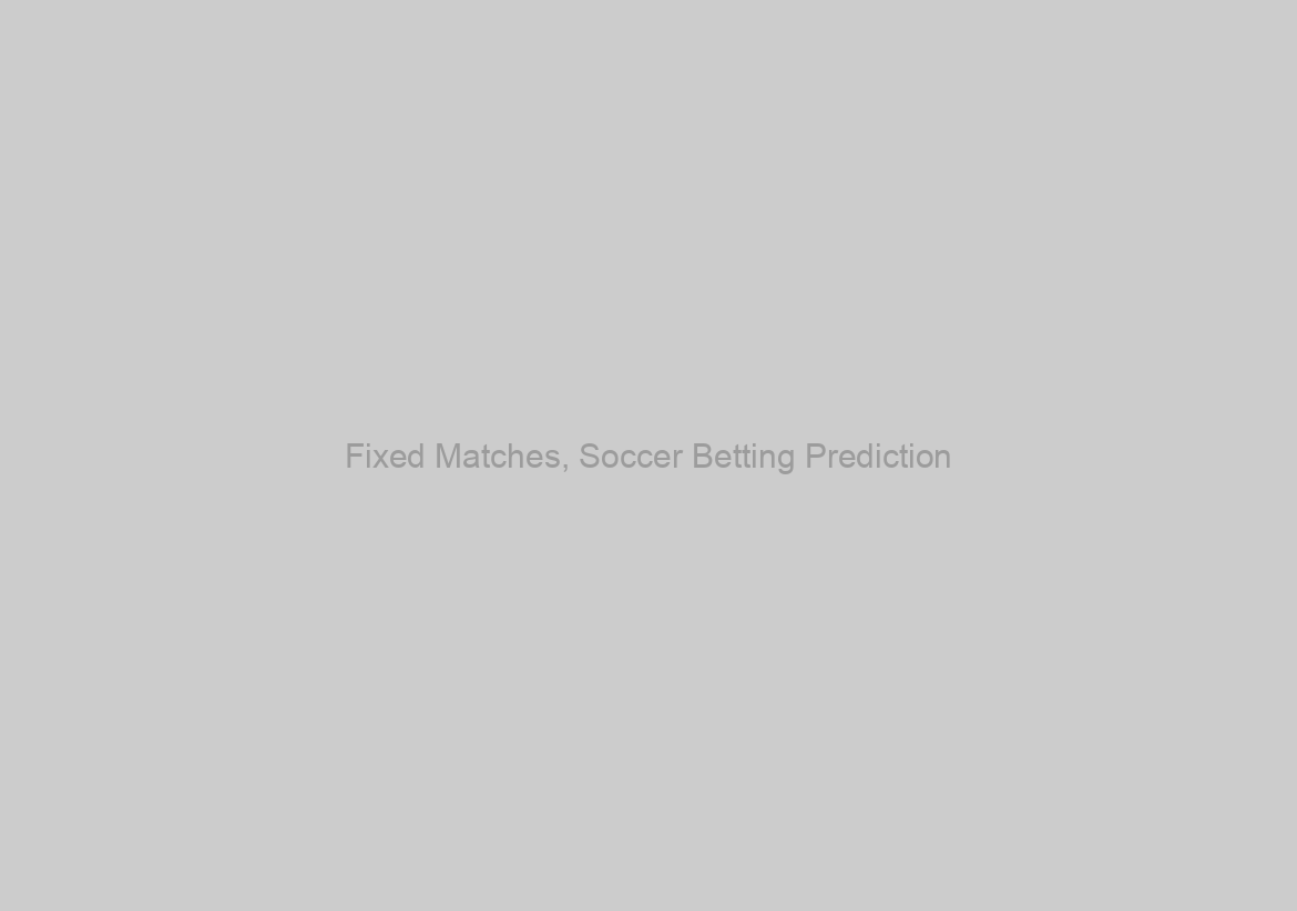 Fixed Matches, Soccer Betting Prediction